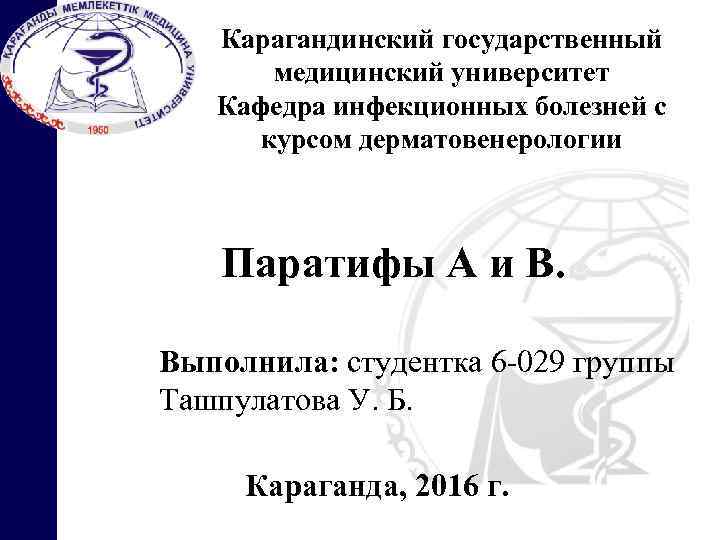 Карагандинский государственный медицинский университет Кафедра инфекционных болезней с курсом дерматовенерологии Паратифы А и В.