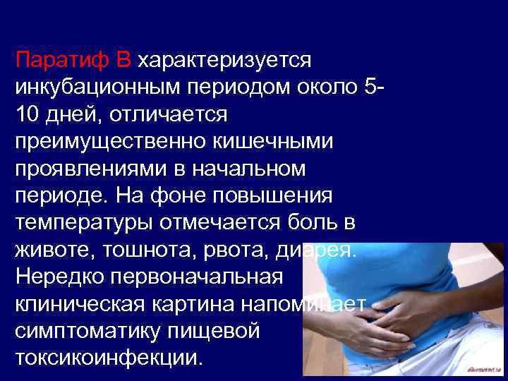 Паратиф В характеризуется инкубационным периодом около 510 дней, отличается преимущественно кишечными проявлениями в начальном