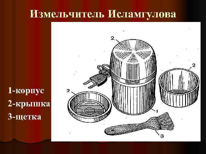 Измельчитель Исламгулова 1 -корпус 2 -крышка 3 -щетка 