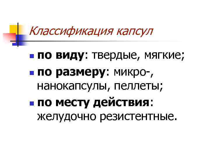 Классификация капсул по виду: твердые, мягкие; n по размеру: микро-, нанокапсулы, пеллеты; n по