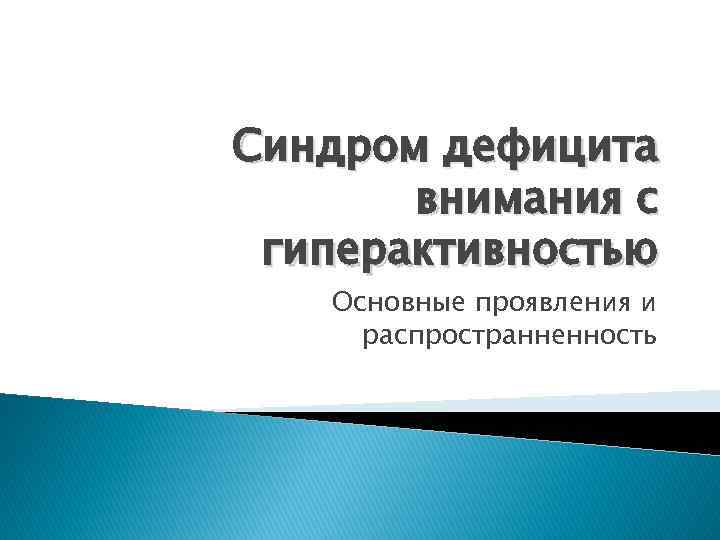 Синдром дефицита внимания с гиперактивностью Основные проявления и распространненность 