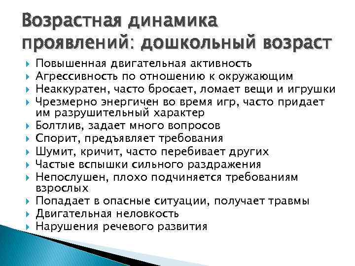 Возрастная динамика проявлений: дошкольный возраст Повышенная двигательная активность Агрессивность по отношению к окружающим Неаккуратен,