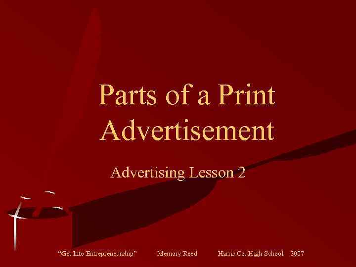 Parts of a Print Advertisement Advertising Lesson 2 “Get Into Entrepreneurship” Memory Reed Harris