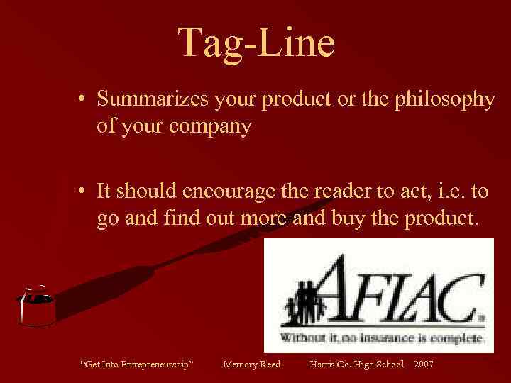 Tag-Line • Summarizes your product or the philosophy of your company • It should