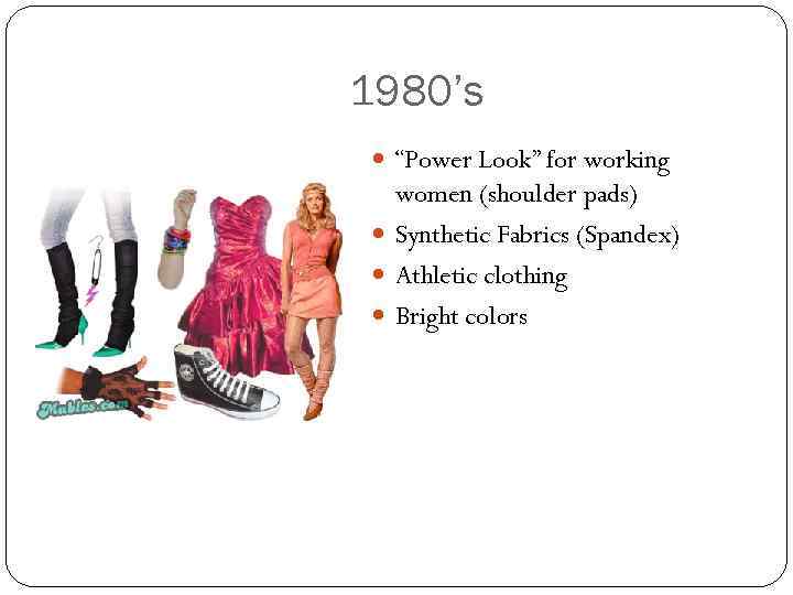 1980’s “Power Look” for working women (shoulder pads) Synthetic Fabrics (Spandex) Athletic clothing Bright
