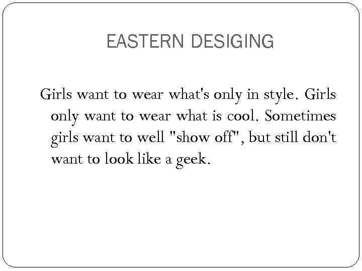 EASTERN DESIGING Girls want to wear what's only in style. Girls only want to