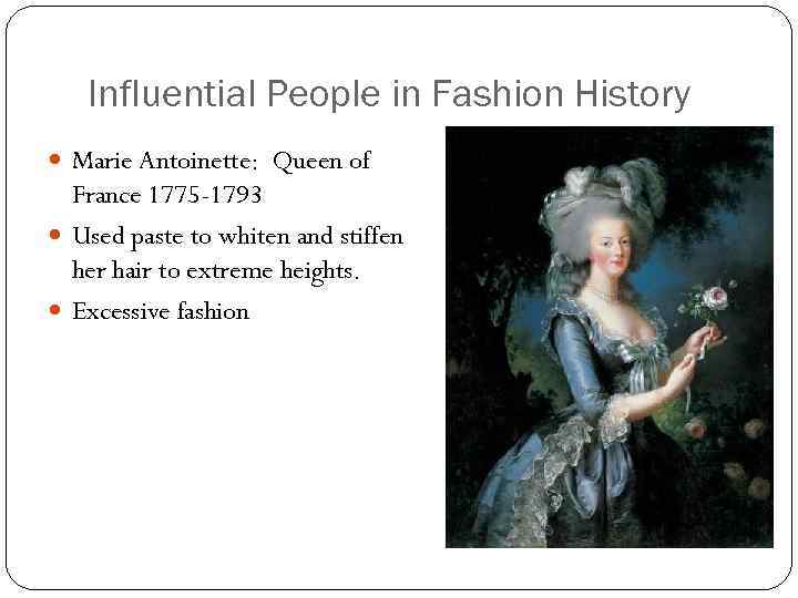 Influential People in Fashion History Marie Antoinette: Queen of France 1775 -1793 Used paste