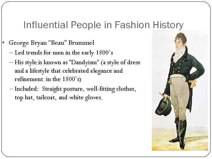 Influential People in Fashion History • George Bryan “Beau” Brummel – Led trends for