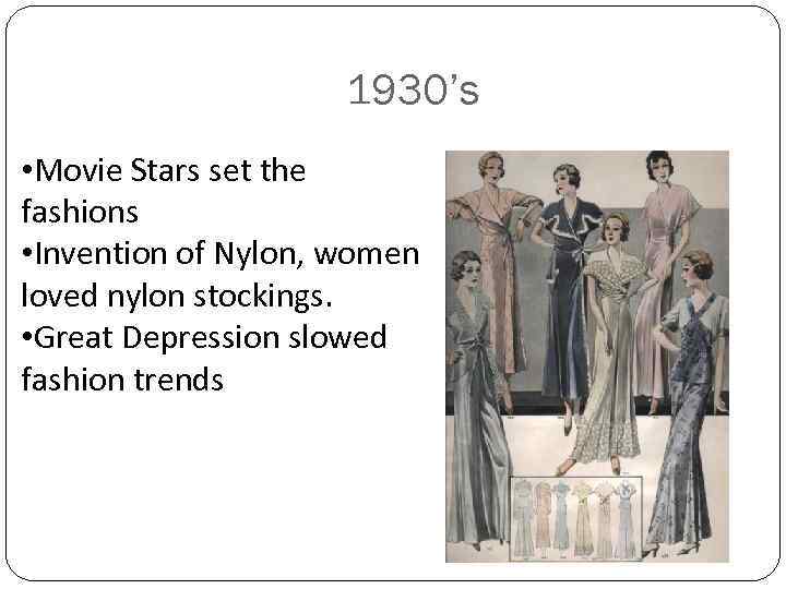 1930’s • Movie Stars set the fashions • Invention of Nylon, women loved nylon