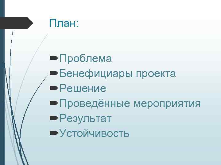 План: Проблема Бенефициары проекта Решение Проведённые мероприятия Результат Устойчивость 