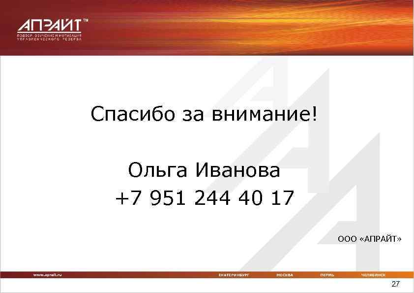 Спасибо за внимание! Ольга Иванова +7 951 244 40 17 ООО «АПРАЙТ» 27 