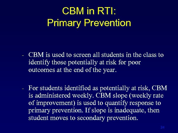 CBM in RTI: Primary Prevention − − CBM is used to screen all students