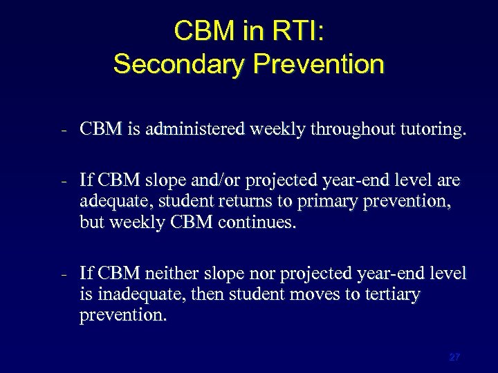 CBM in RTI: Secondary Prevention − − − CBM is administered weekly throughout tutoring.