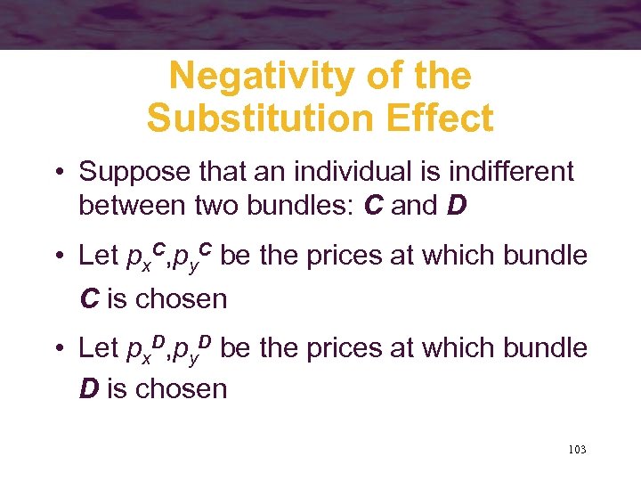 Negativity of the Substitution Effect • Suppose that an individual is indifferent between two