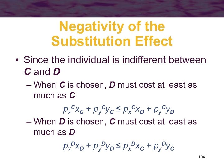 Negativity of the Substitution Effect • Since the individual is indifferent between C and