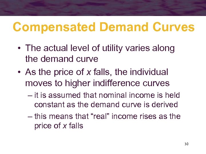 Compensated Demand Curves • The actual level of utility varies along the demand curve