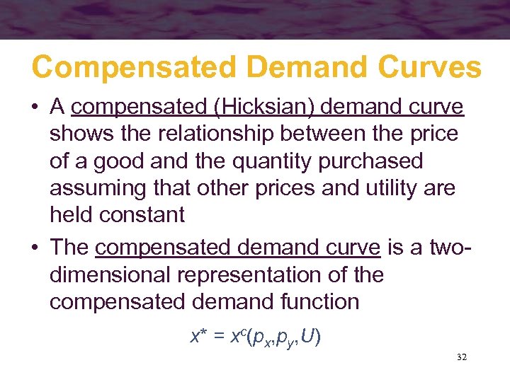 Compensated Demand Curves • A compensated (Hicksian) demand curve shows the relationship between the