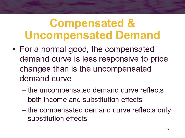 Compensated & Uncompensated Demand • For a normal good, the compensated demand curve is