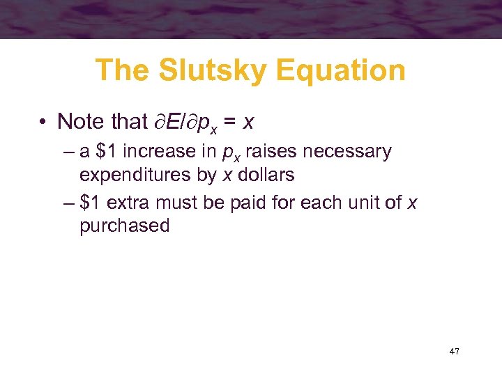 The Slutsky Equation • Note that E/ px = x – a $1 increase