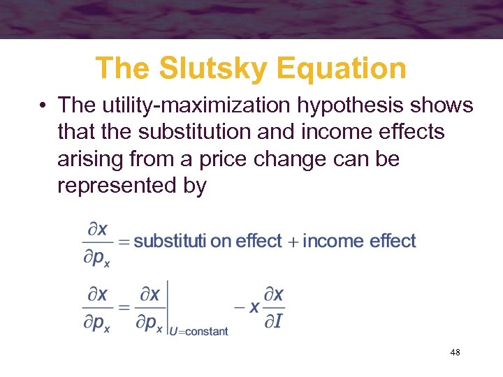 The Slutsky Equation • The utility-maximization hypothesis shows that the substitution and income effects