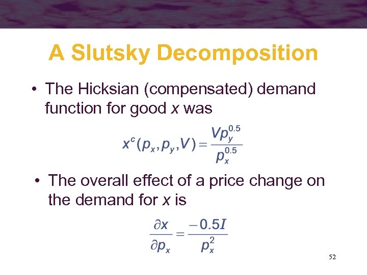 A Slutsky Decomposition • The Hicksian (compensated) demand function for good x was •