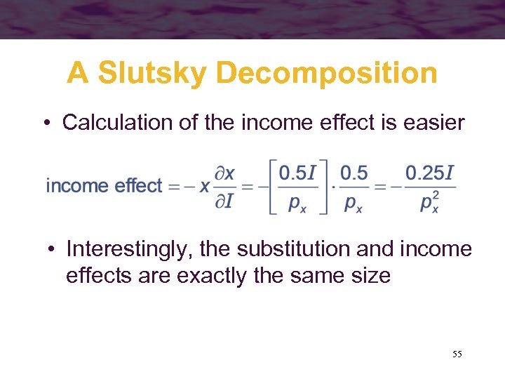 A Slutsky Decomposition • Calculation of the income effect is easier • Interestingly, the