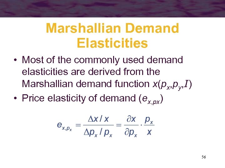 Marshallian Demand Elasticities • Most of the commonly used demand elasticities are derived from