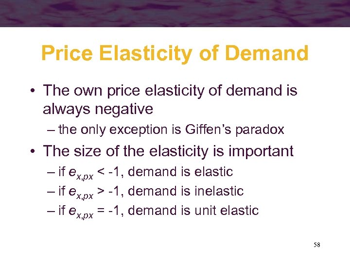 Price Elasticity of Demand • The own price elasticity of demand is always negative