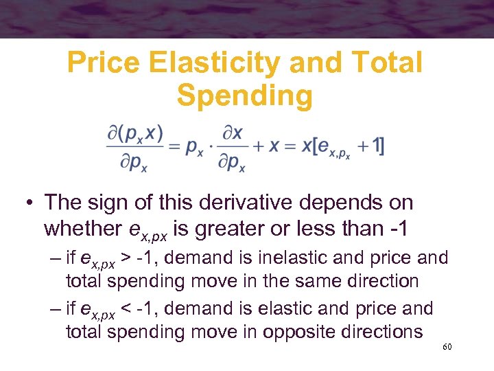 Price Elasticity and Total Spending • The sign of this derivative depends on whether