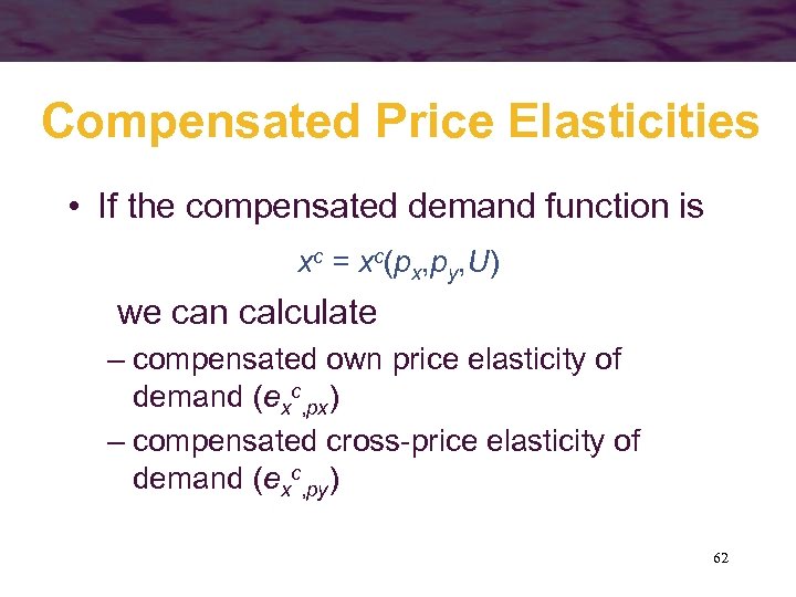 Compensated Price Elasticities • If the compensated demand function is xc = xc(px, py,