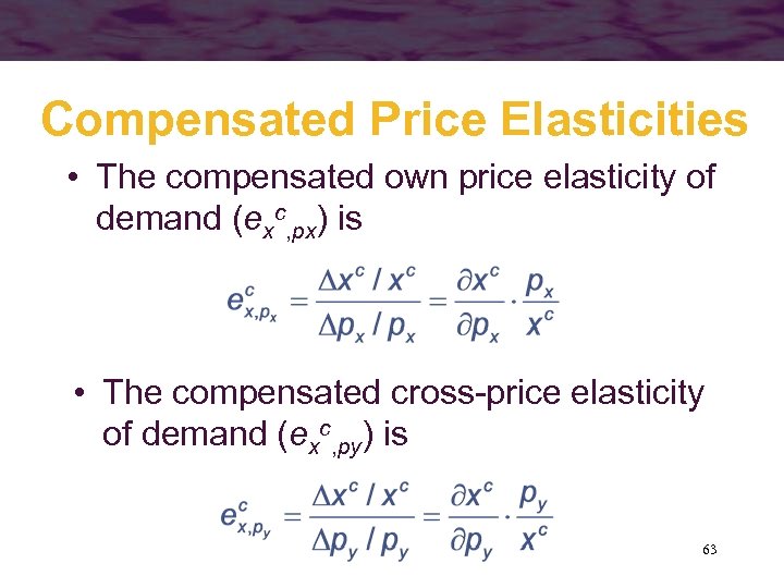 Compensated Price Elasticities • The compensated own price elasticity of demand (exc, px) is
