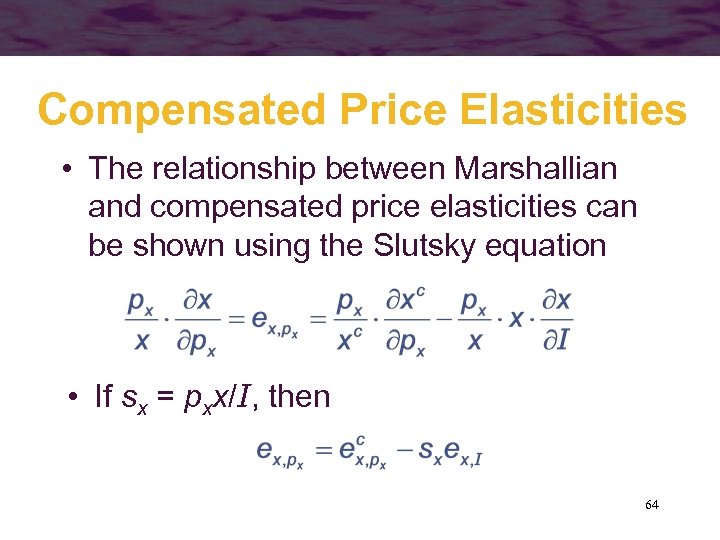 Compensated Price Elasticities • The relationship between Marshallian and compensated price elasticities can be