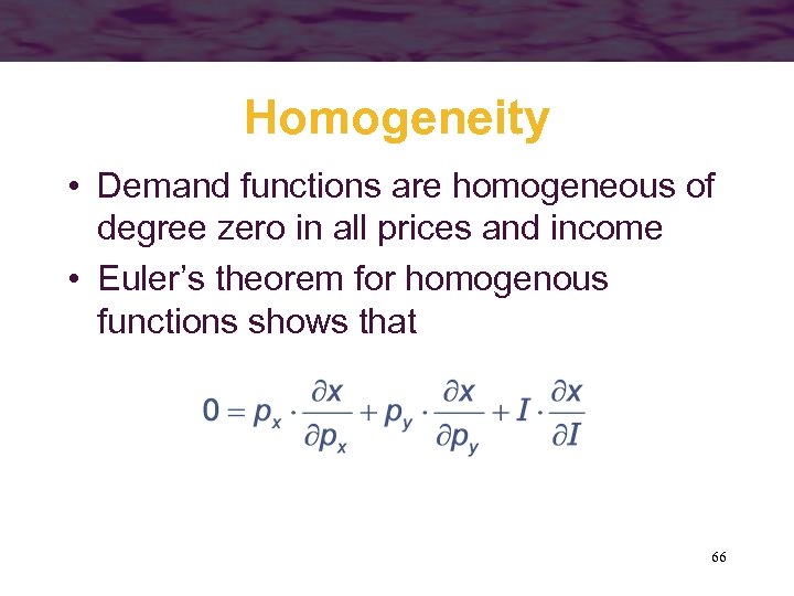 Homogeneity • Demand functions are homogeneous of degree zero in all prices and income