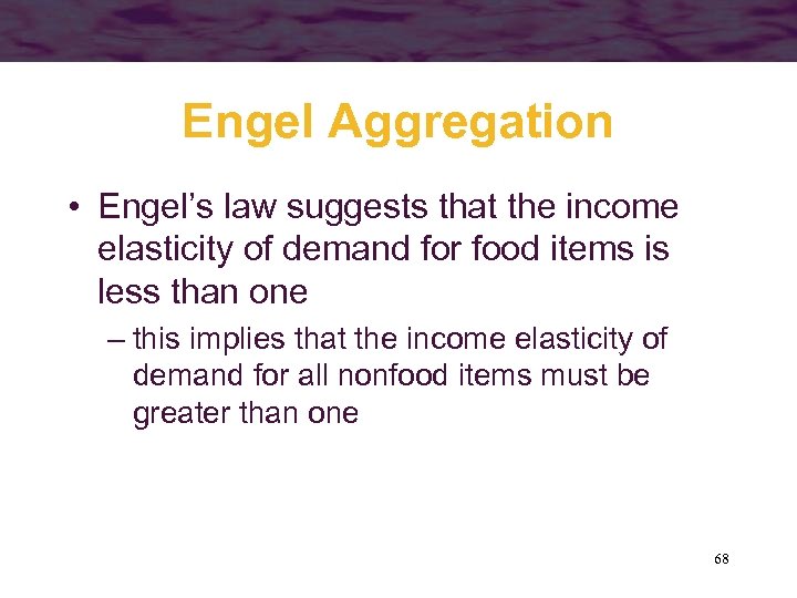 Engel Aggregation • Engel’s law suggests that the income elasticity of demand for food