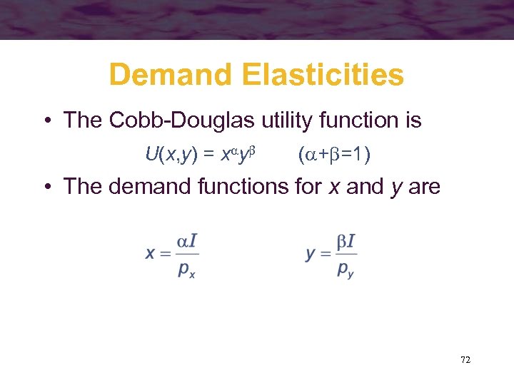 Demand Elasticities • The Cobb-Douglas utility function is U(x, y) = x y (