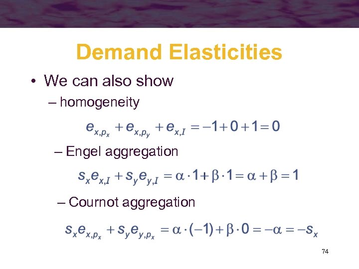 Demand Elasticities • We can also show – homogeneity – Engel aggregation – Cournot