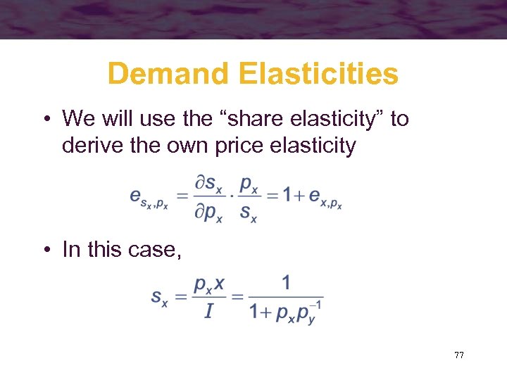Demand Elasticities • We will use the “share elasticity” to derive the own price