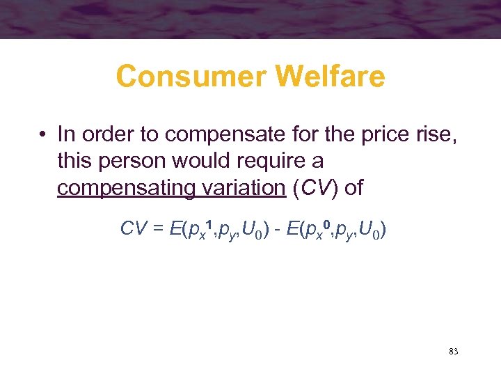 Consumer Welfare • In order to compensate for the price rise, this person would