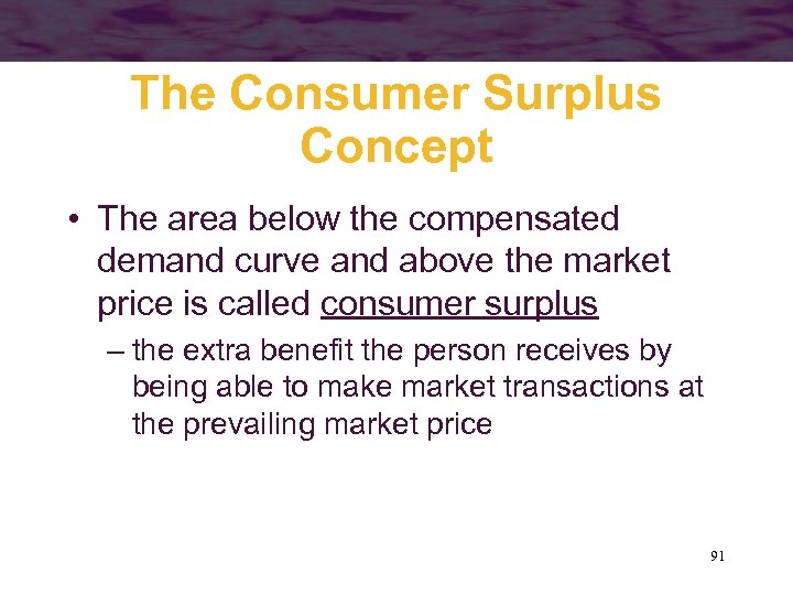 The Consumer Surplus Concept • The area below the compensated demand curve and above
