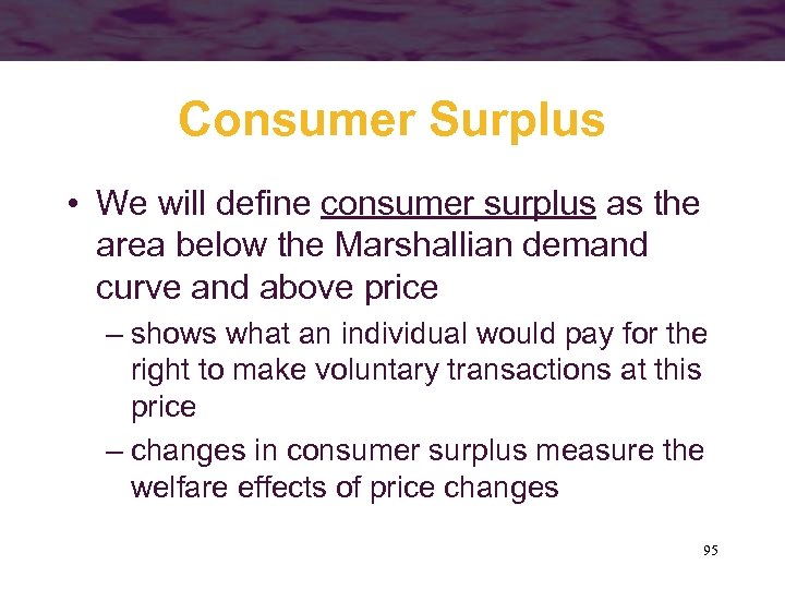 Consumer Surplus • We will define consumer surplus as the area below the Marshallian