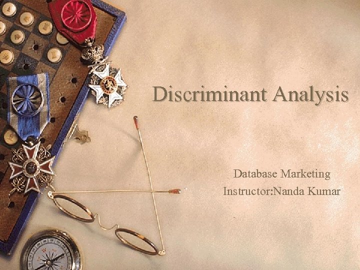 Discriminant Analysis Database Marketing Instructor: Nanda Kumar 