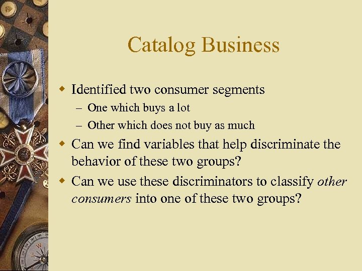 Catalog Business w Identified two consumer segments – One which buys a lot –