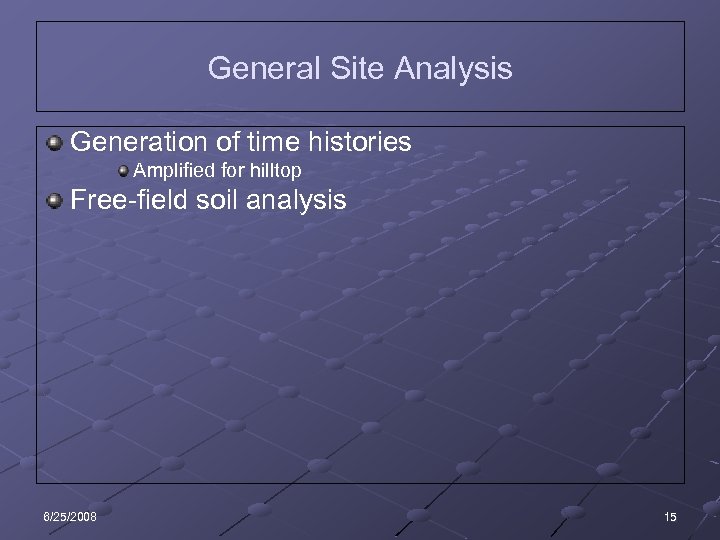 General Site Analysis Generation of time histories Amplified for hilltop Free-field soil analysis 6/25/2008