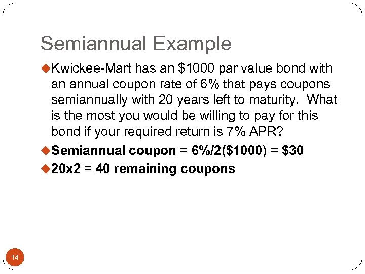 Semiannual Example u. Kwickee-Mart has an $1000 par value bond with an annual coupon