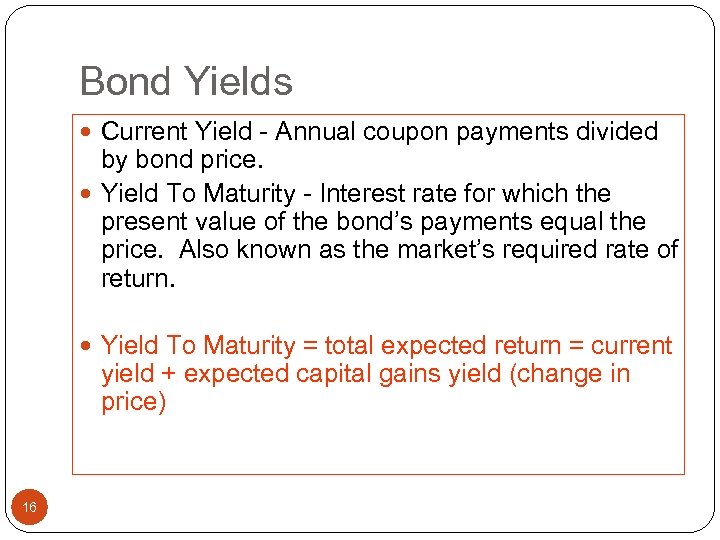 Bond Yields Current Yield - Annual coupon payments divided by bond price. Yield To