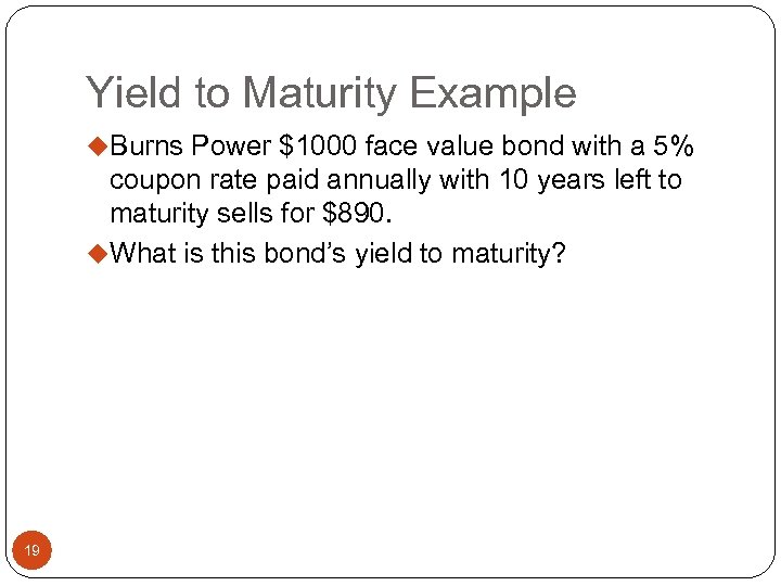 Yield to Maturity Example u. Burns Power $1000 face value bond with a 5%