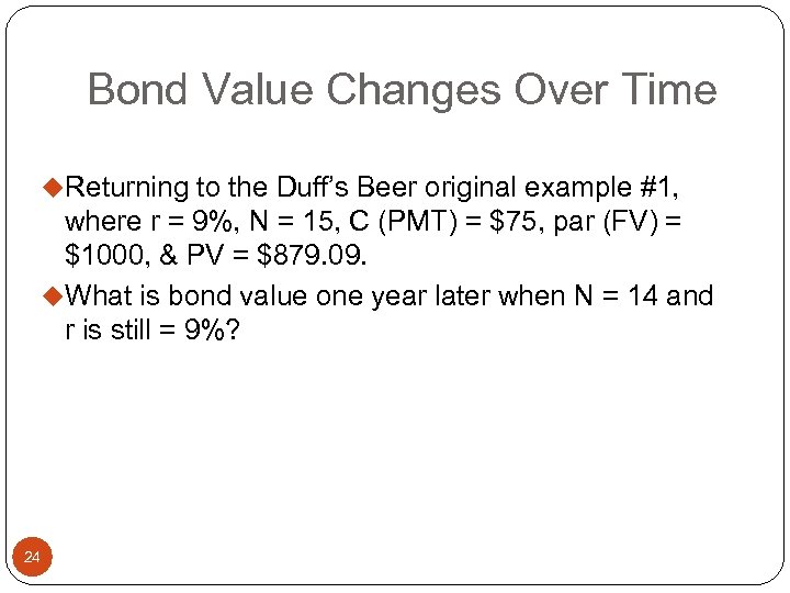 Bond Value Changes Over Time u. Returning to the Duff’s Beer original example #1,