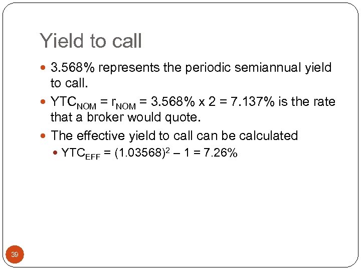 Yield to call 3. 568% represents the periodic semiannual yield to call. YTCNOM =