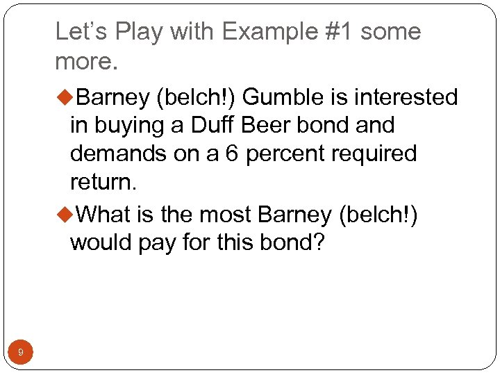 Let’s Play with Example #1 some more. u. Barney (belch!) Gumble is interested in