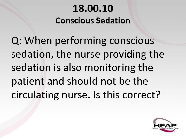 18. 00. 10 Conscious Sedation Q: When performing conscious sedation, the nurse providing the